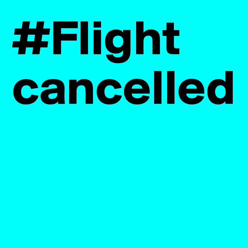 #Flight cancelled


