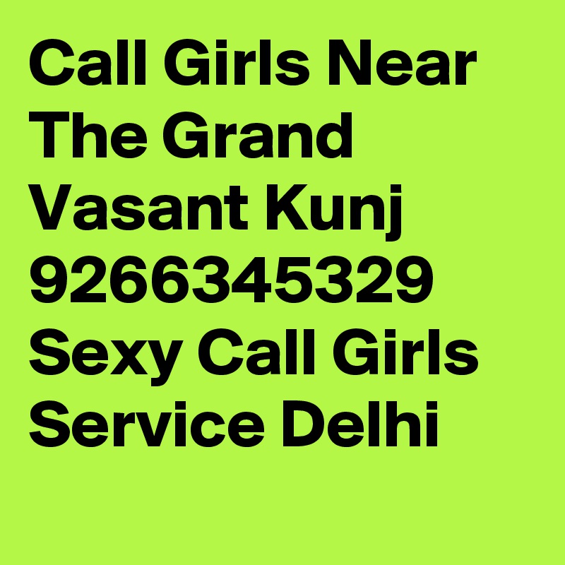 Call Girls Near The Grand Vasant Kunj 9266345329 Sexy Call Girls Service Delhi
