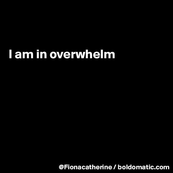 


I am in overwhelm







