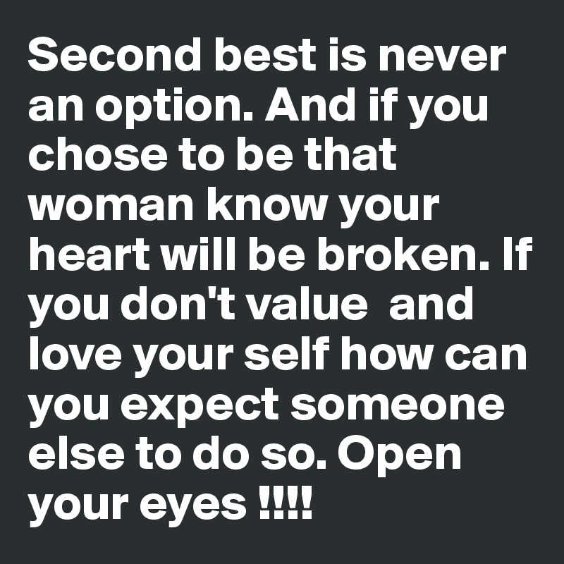 Second best is never an option. And if you chose to be that woman know your heart will be broken. If you don't value  and love your self how can you expect someone else to do so. Open your eyes !!!! 