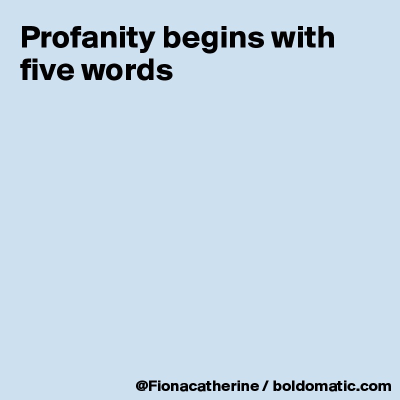 Profanity begins with five words








