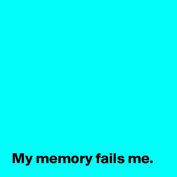 








 My memory fails me.