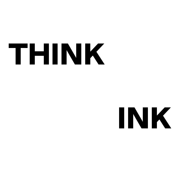 
THINK
                
                 INK
