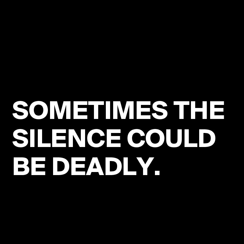 


SOMETIMES THE SILENCE COULD BE DEADLY.
