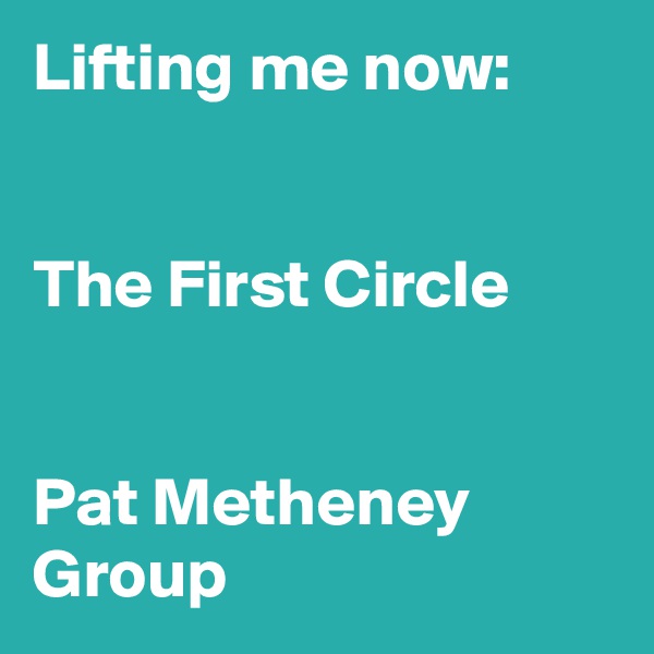 Lifting me now:


The First Circle


Pat Metheney Group