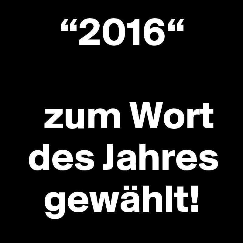       “2016“

    zum Wort    des Jahres     gewählt!