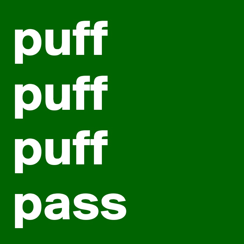 puff  puff  puff pass
