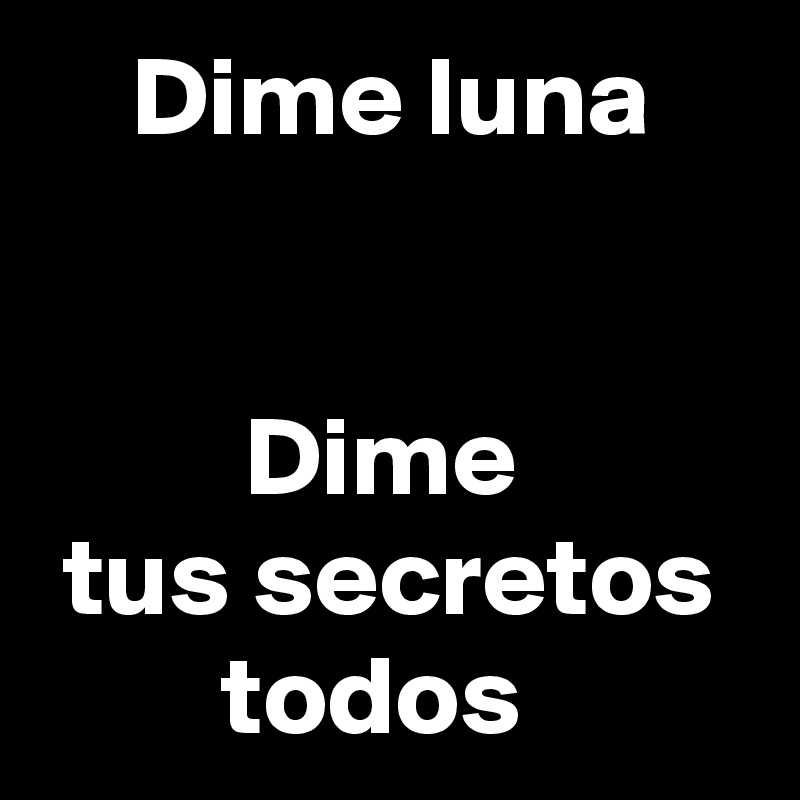     Dime luna


         Dime
 tus secretos
        todos