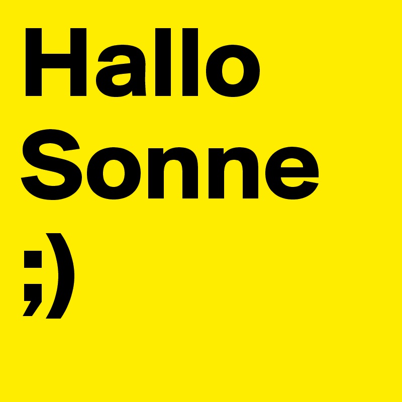 Hallo Sonne
;)