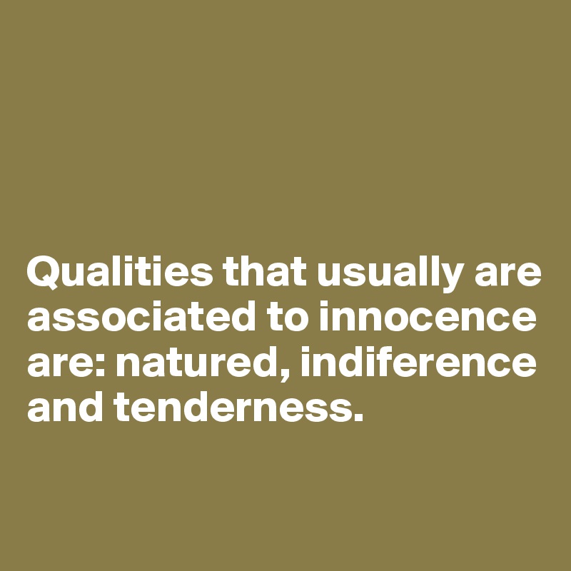 




Qualities that usually are associated to innocence are: natured, indiference and tenderness.

