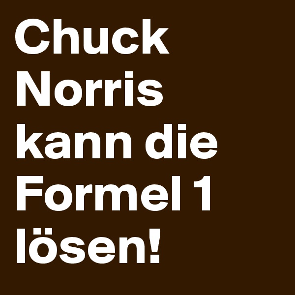 Chuck Norris kann die Formel 1 lösen!