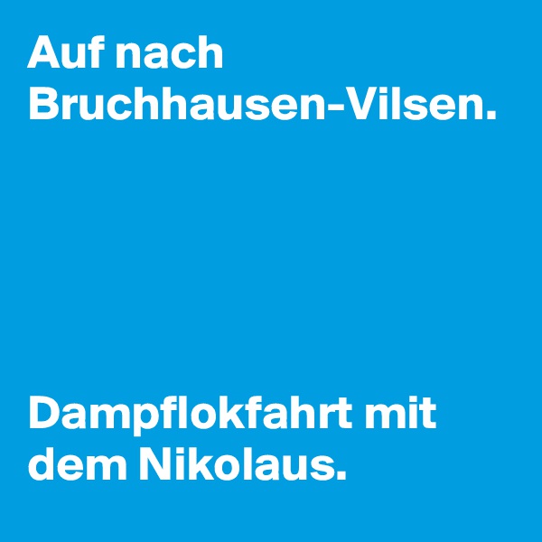 Auf nach Bruchhausen-Vilsen.





Dampflokfahrt mit dem Nikolaus. 