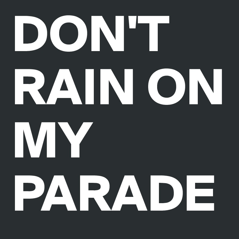 DON'T RAIN ON MY PARADE