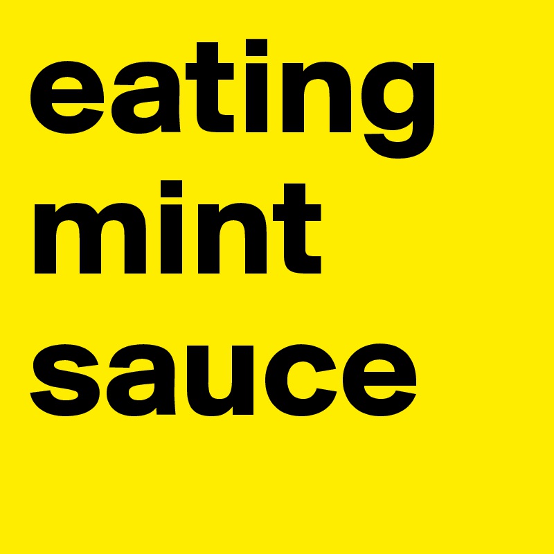 eating mint sauce