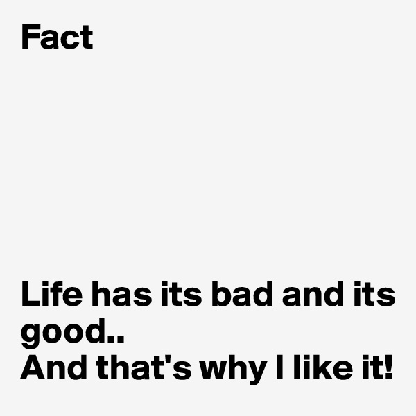 Fact






Life has its bad and its good..
And that's why I like it!     