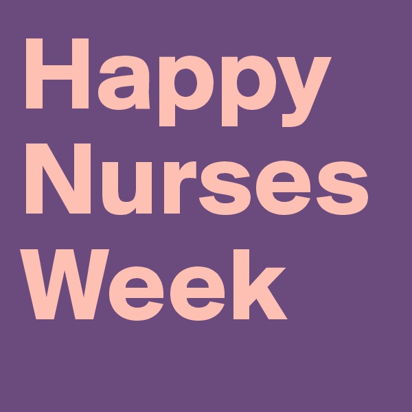 Happy 
Nurses
Week