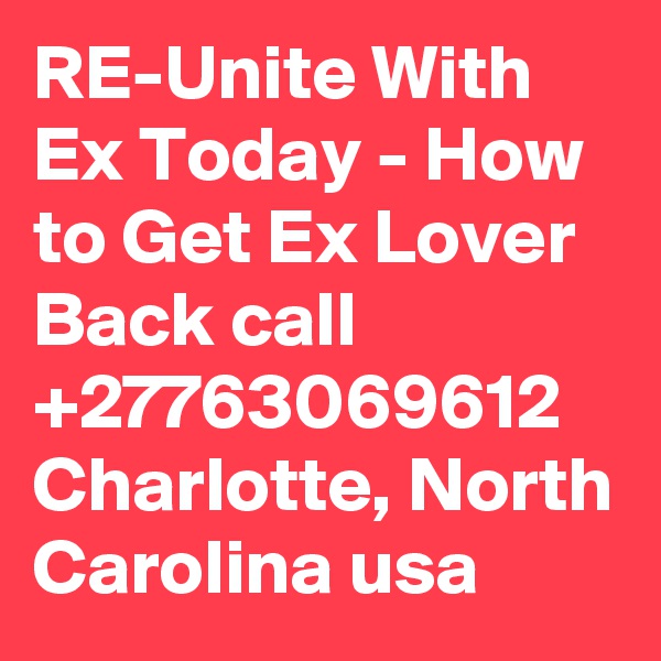 RE-Unite With Ex Today - How to Get Ex Lover Back call +27763069612 Charlotte, North Carolina usa