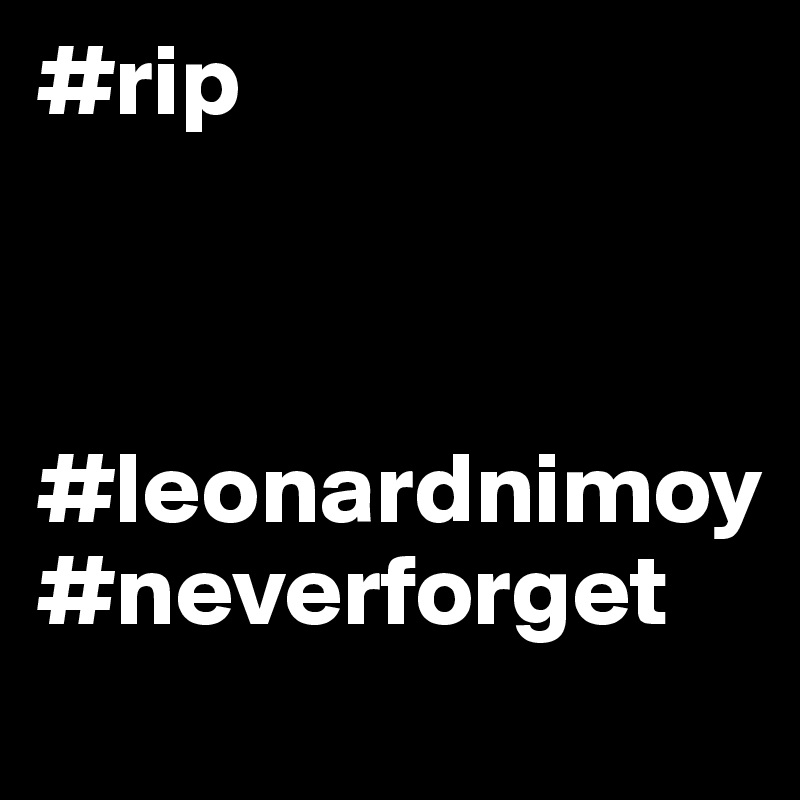 #rip



#leonardnimoy
#neverforget