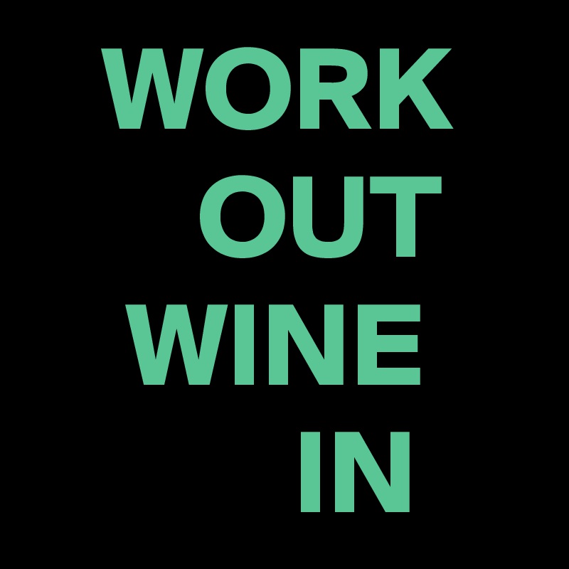    WORK
       OUT
    WINE
           IN
