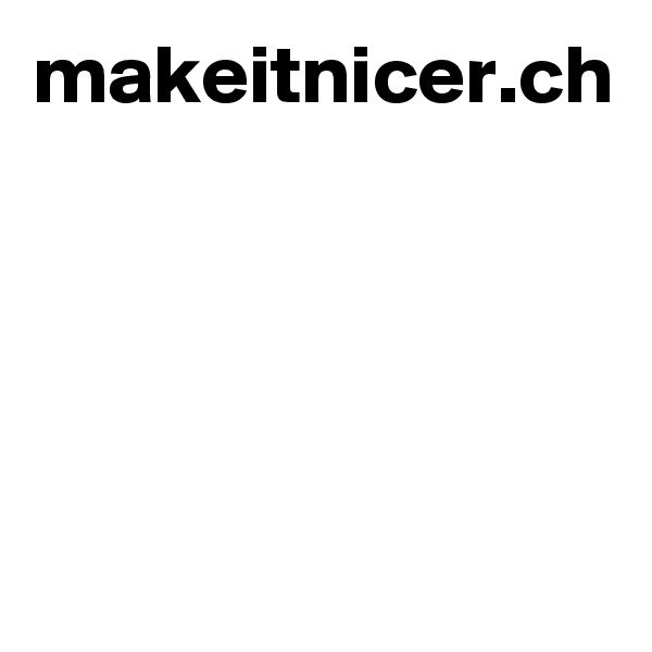 makeitnicer.ch