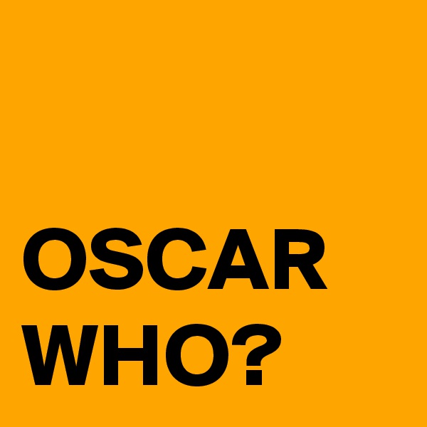 

OSCAR   WHO?