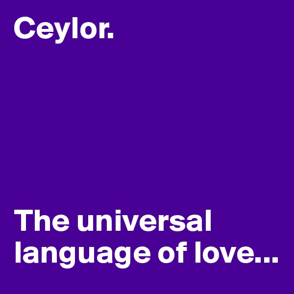 Ceylor.





The universal language of love...