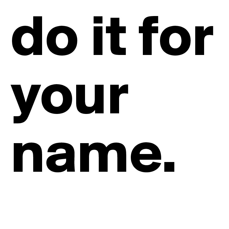 do it for your name.