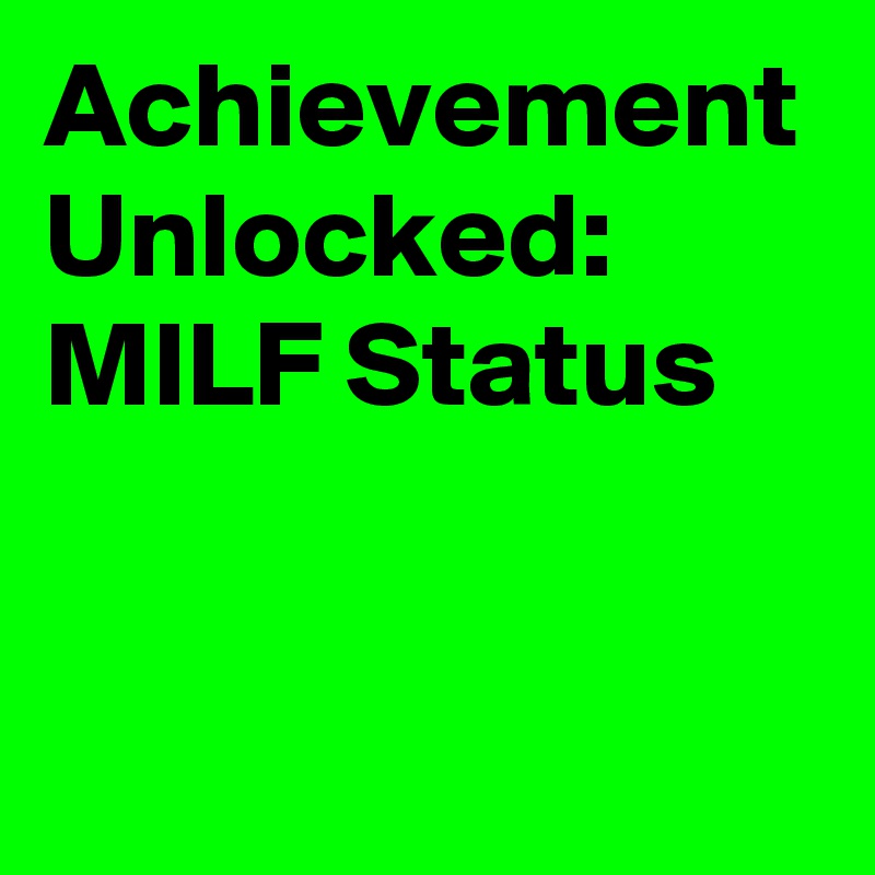Achievement Unlocked: MILF Status
