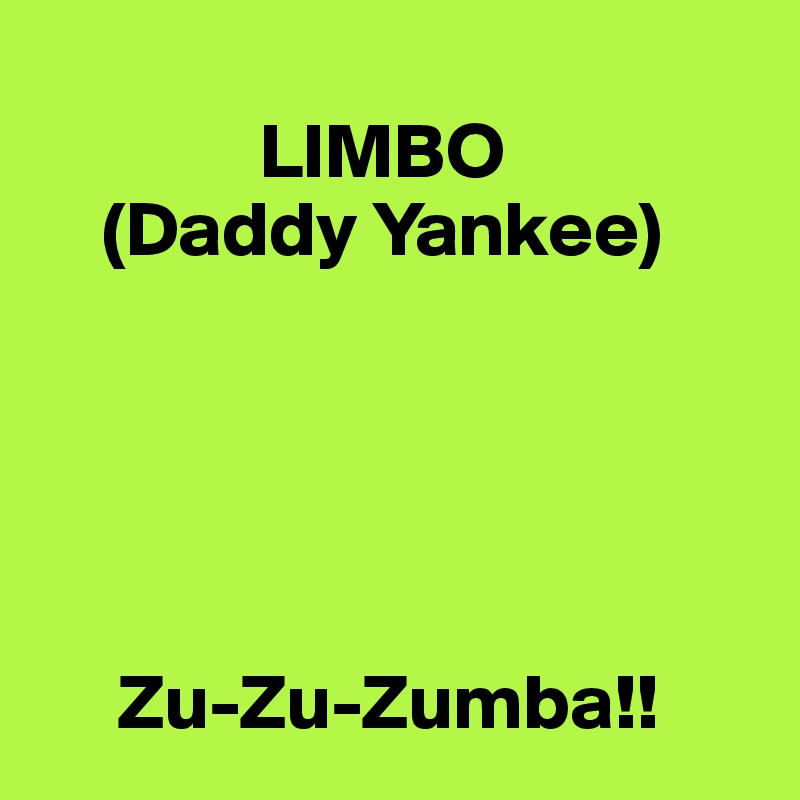 
              LIMBO
    (Daddy Yankee)





     Zu-Zu-Zumba!!