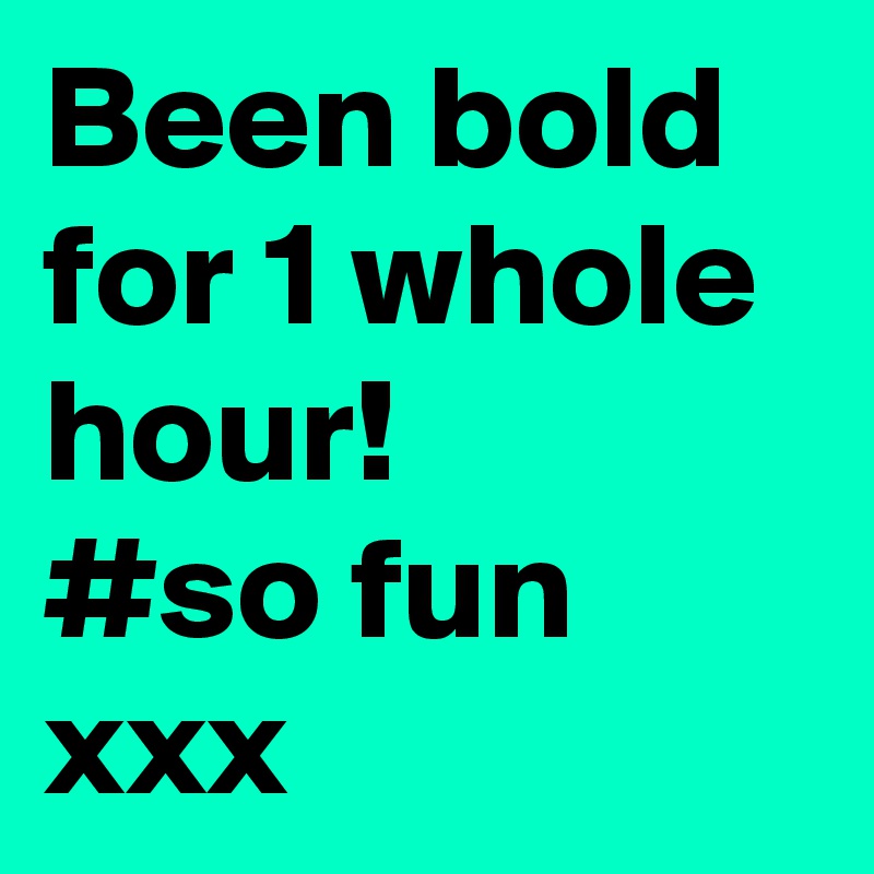 Been bold for 1 whole hour!
#so fun xxx