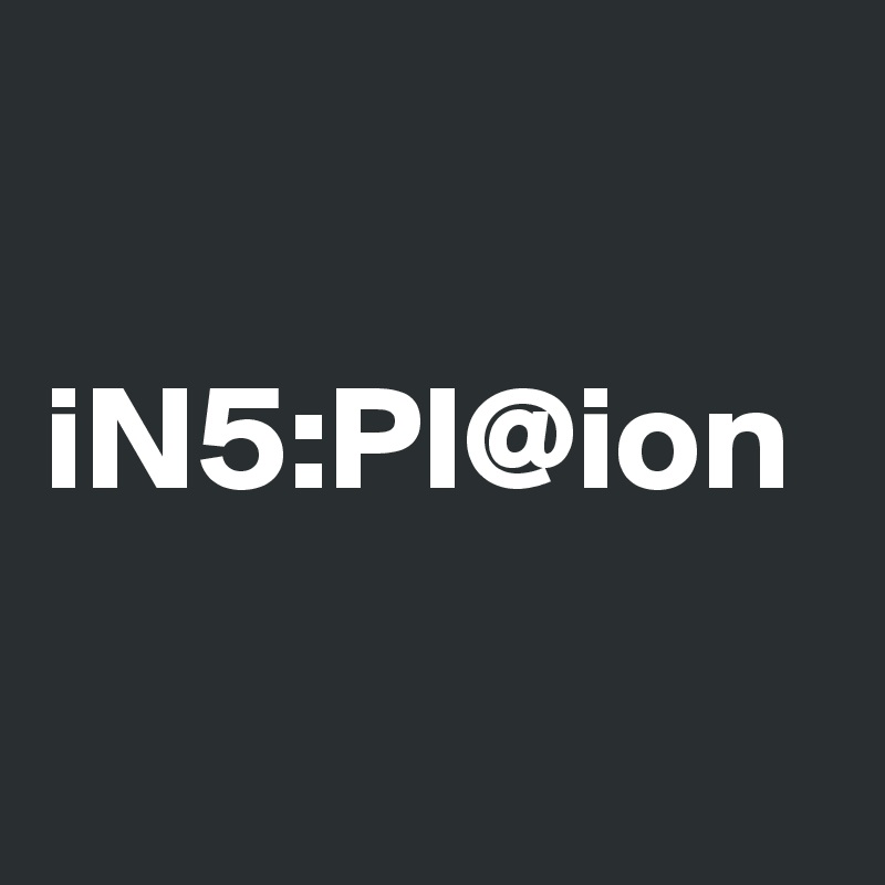 

iN5:PI@ion

