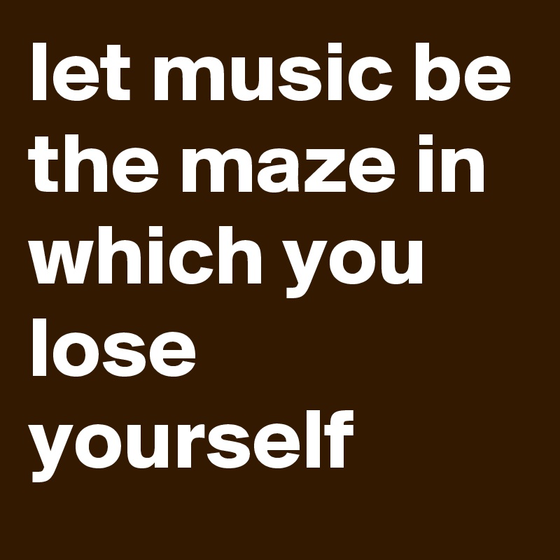 You Lose Yourself In The Music