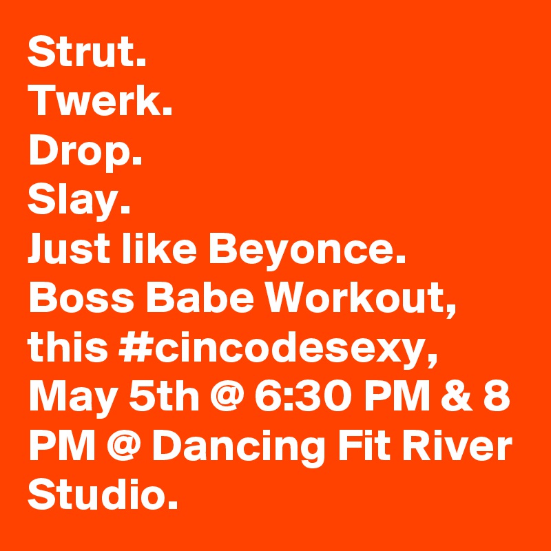 Strut.
Twerk.
Drop.
Slay.
Just like Beyonce.
Boss Babe Workout, this #cincodesexy, May 5th @ 6:30 PM & 8 PM @ Dancing Fit River Studio.