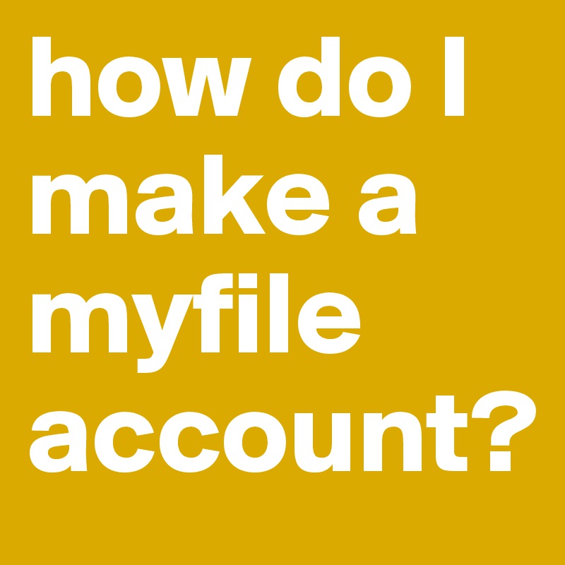 how do I make a myfile account?