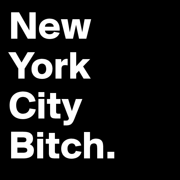 New York City Bitch. 