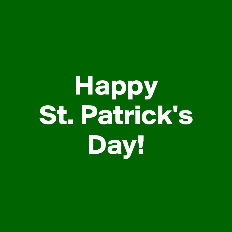 

 Happy
 St. Patrick's
 Day!

