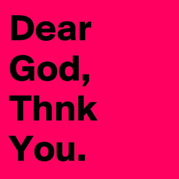 Dear God, Thnk You.