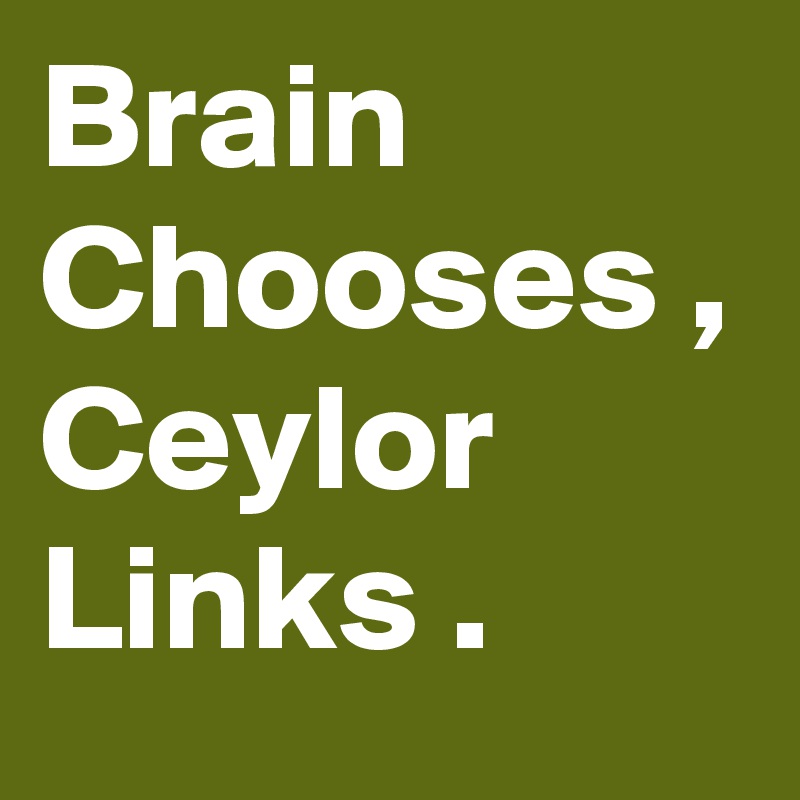 Brain Chooses ,
Ceylor Links .