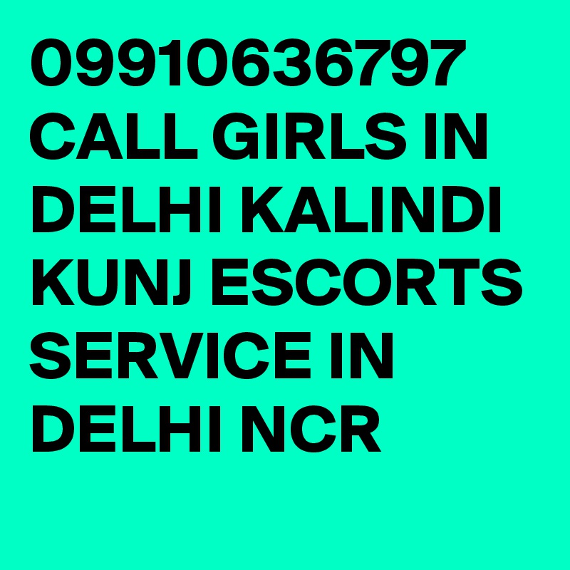 09910636797 CALL GIRLS IN DELHI KALINDI KUNJ ESCORTS SERVICE IN DELHI NCR