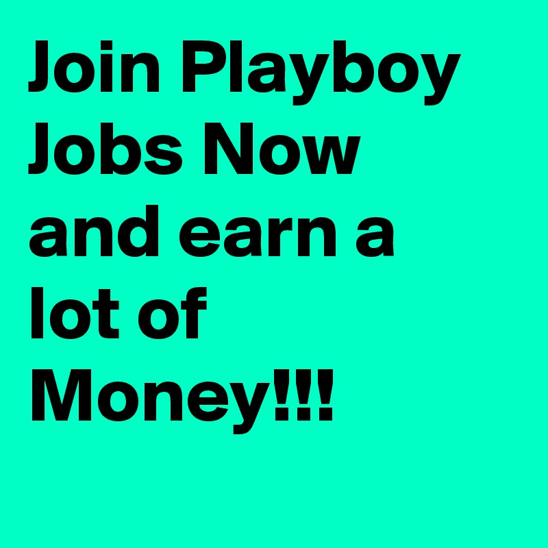 Join Playboy Jobs Now and earn a lot of Money!!!
