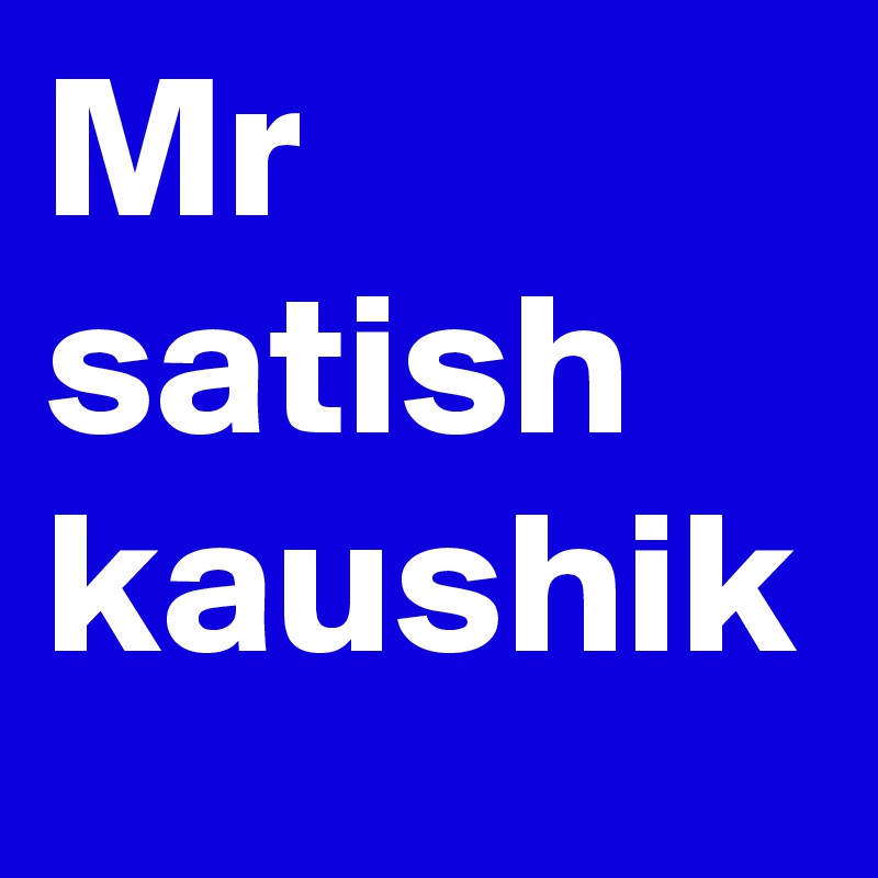 Mr satish kaushik