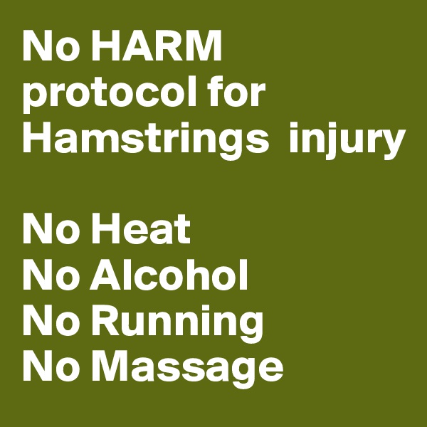 No HARM protocol for Hamstrings  injury

No Heat
No Alcohol
No Running
No Massage