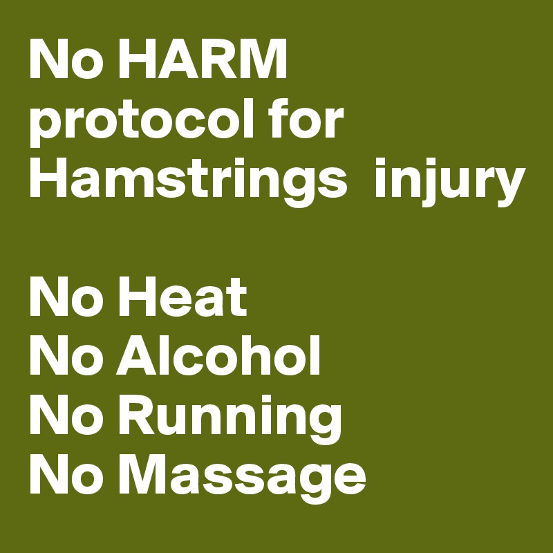 No HARM protocol for Hamstrings  injury

No Heat
No Alcohol
No Running
No Massage