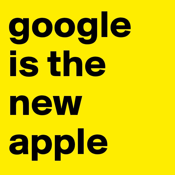 google is the new apple