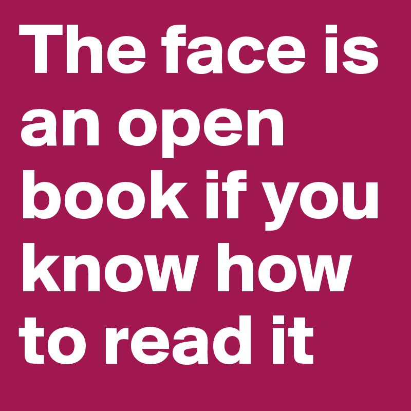 The face is an open book if you know how to read it