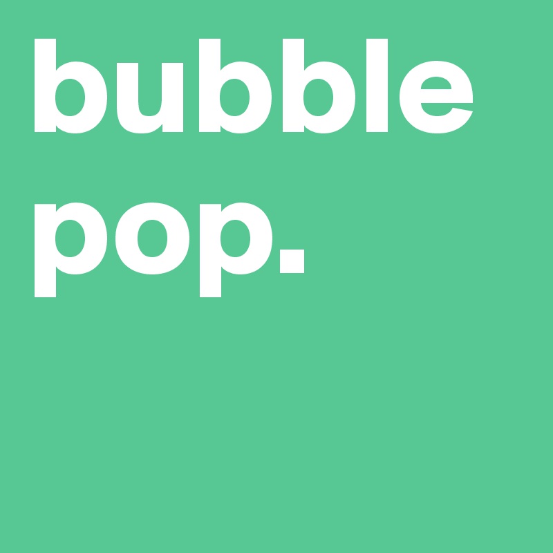 bubblepop.
