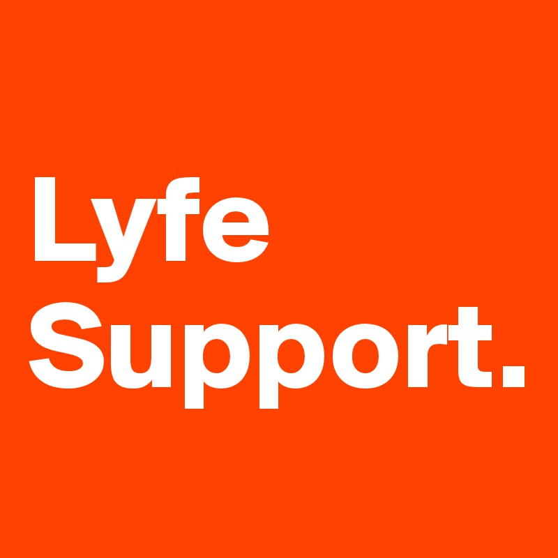 
Lyfe
Support.