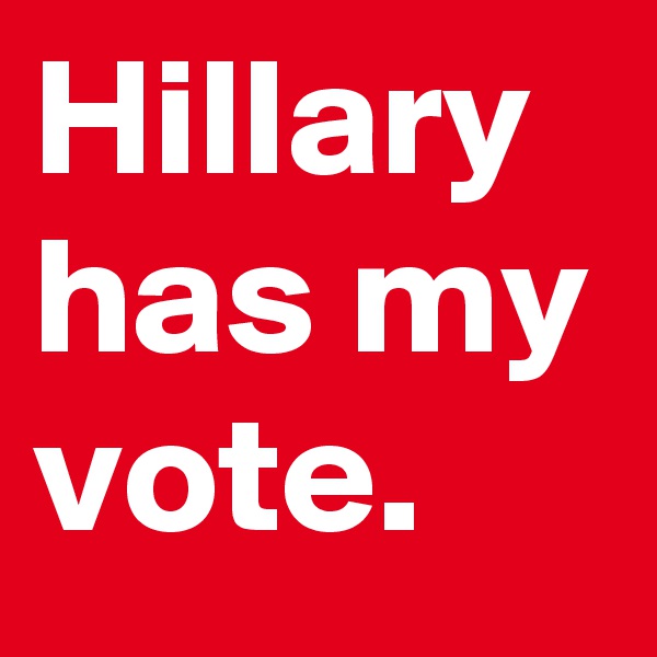 Hillary has my vote.