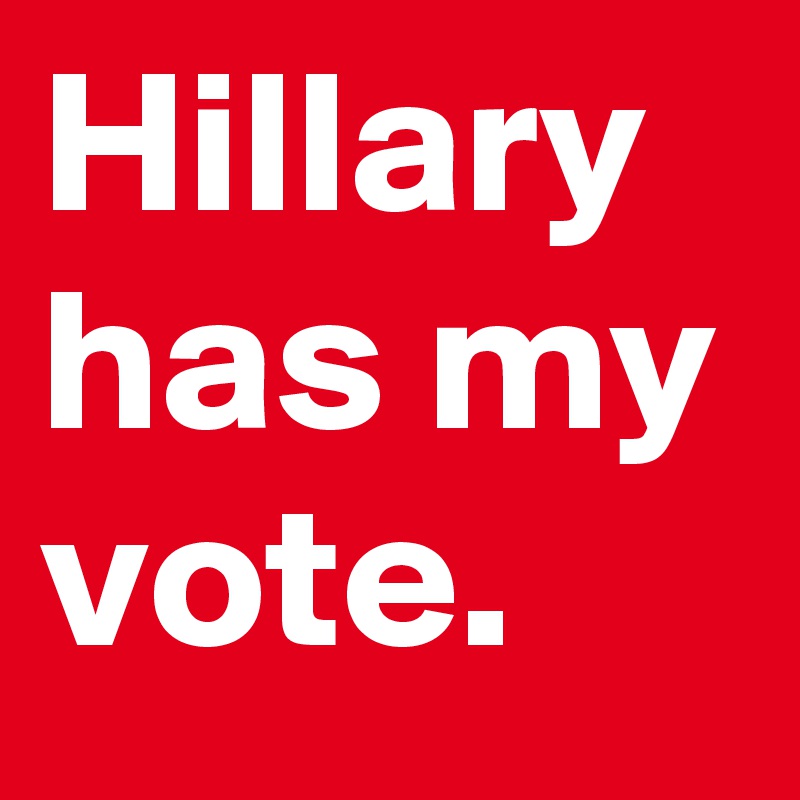 Hillary has my vote.