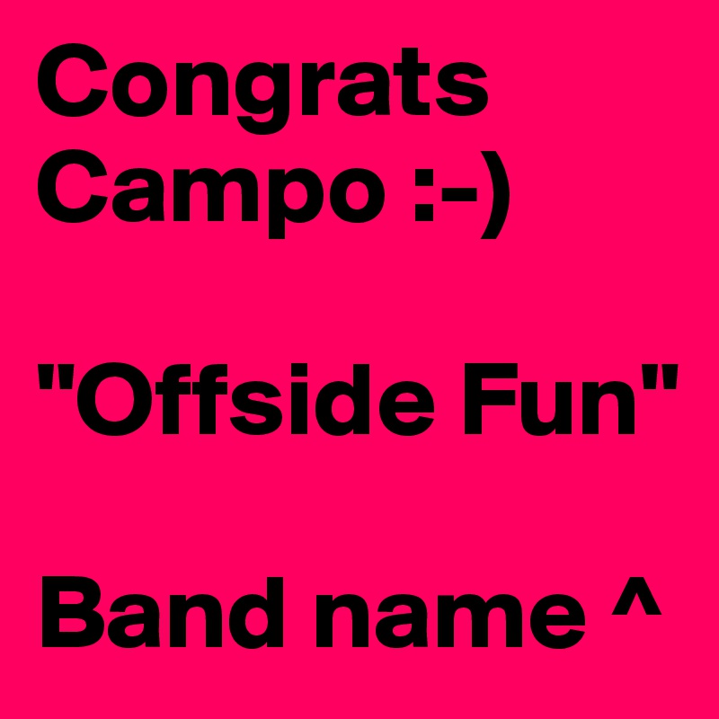 Congrats 
Campo :-)

"Offside Fun"

Band name ^